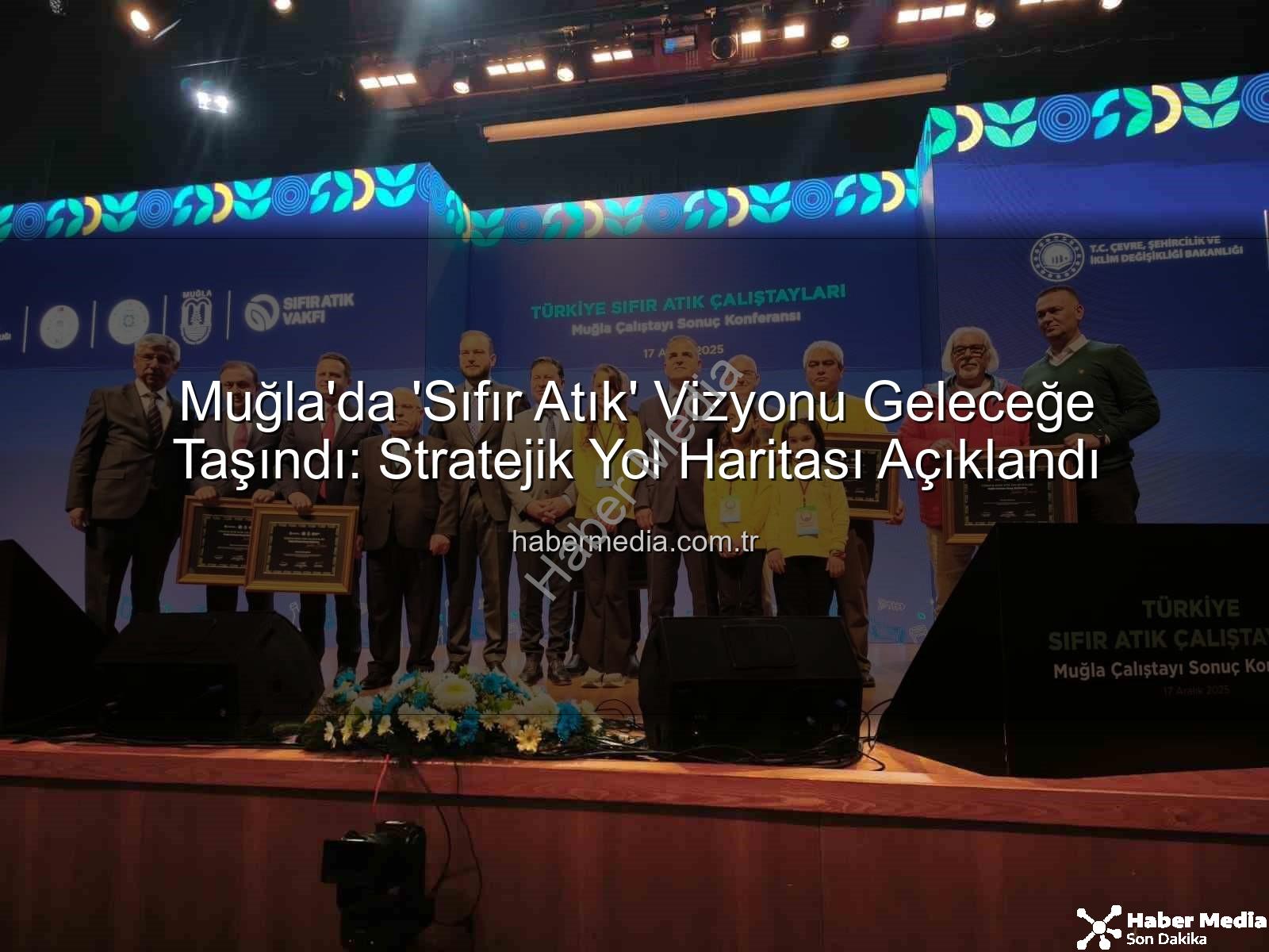 Sıfır Atık Muğla - Muğla'da 'Sıfır Atık' Vizyonu Geleceğe Taşındı: Stratejik Yol Haritası Açıklandı