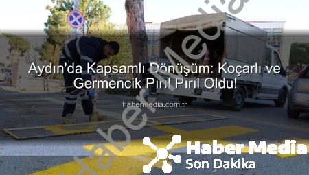 Aydın’da Kapsamlı Dönüşüm: Koçarlı ve Germencik Pırıl Pırıl Oldu!