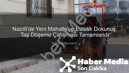 Nazilli’de Yeni Mahalle’ye Estetik Dokunuş: Taş Döşeme Çalışması Tamamlandı