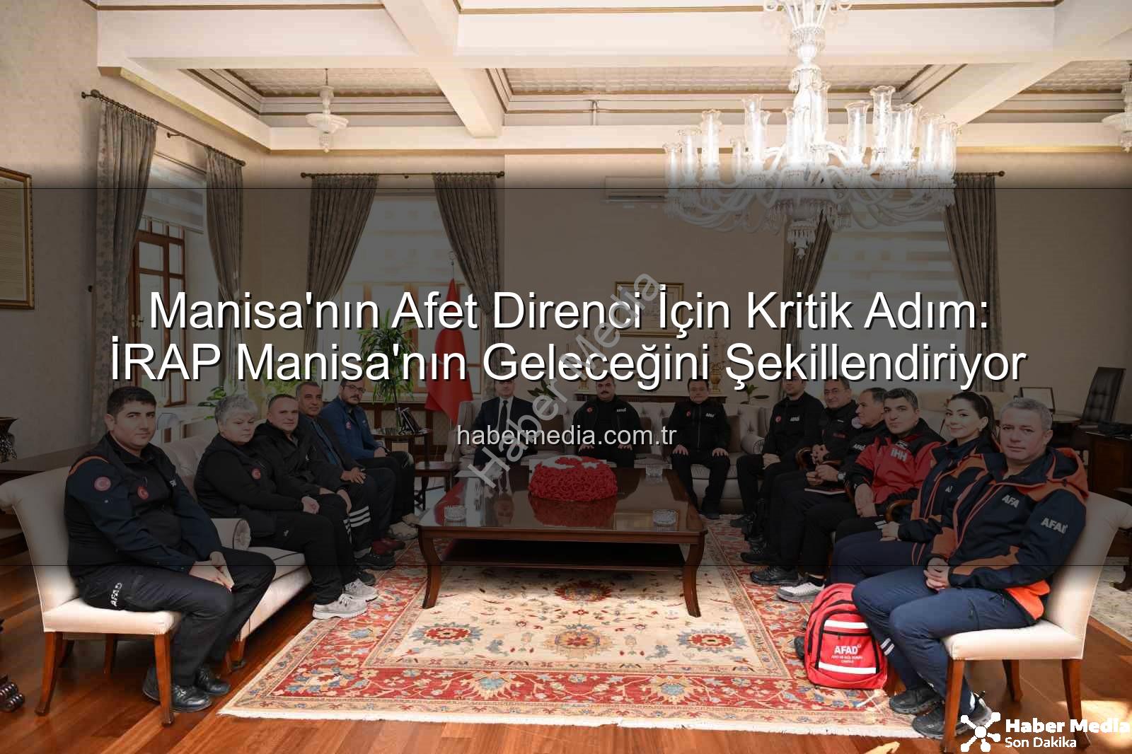 İl Afet Risk Azaltma Planı - Manisa'nın Afet Direnci İçin Kritik Adım: İRAP Manisa'nın Geleceğini Şekillendiriyor