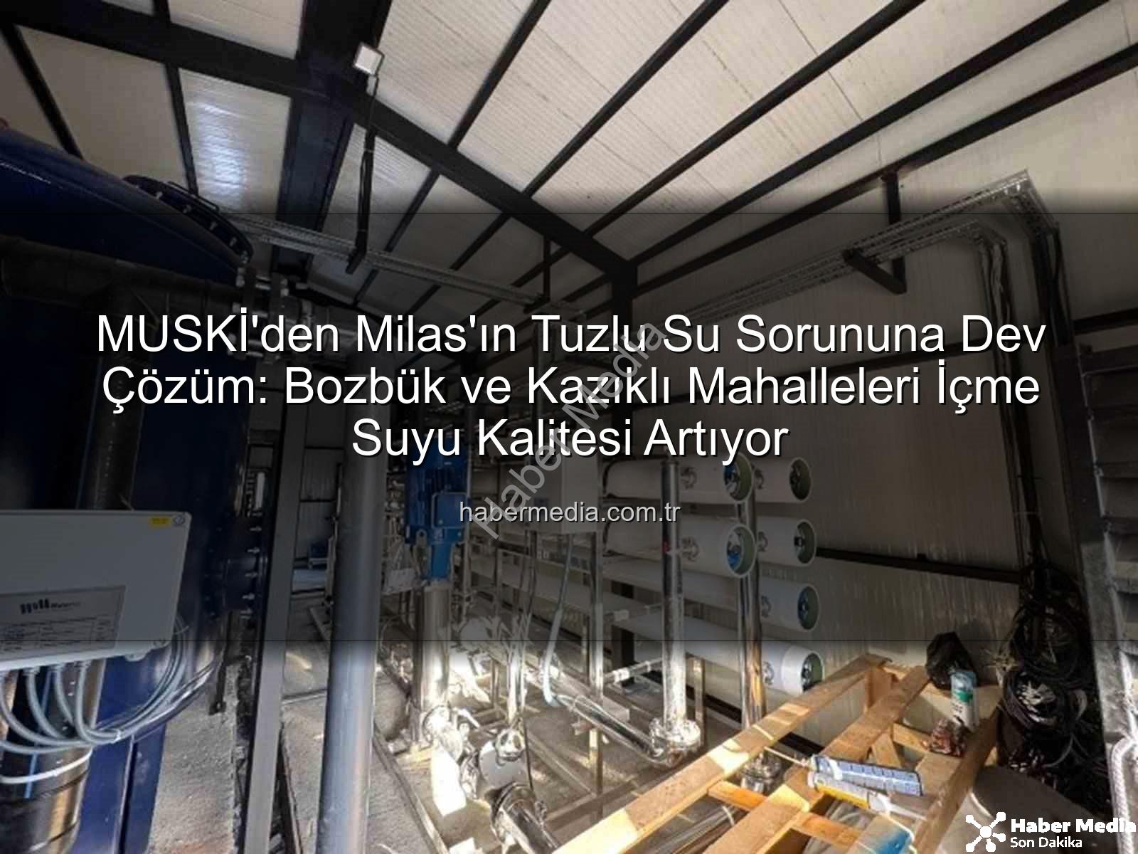 Milas içme suyu - MUSKİ'den Milas'ın Tuzlu Su Sorununa Dev Çözüm: Bozbük ve Kazıklı Mahalleleri İçme Suyu Kalitesi Artıyor