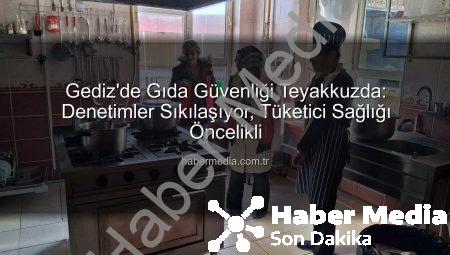 Gediz’de Gıda Güvenliği Teyakkuzda: Denetimler Sıkılaşıyor, Tüketici Sağlığı Öncelikli