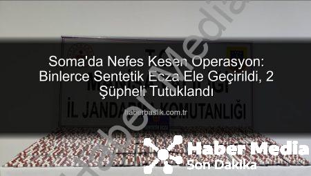 Soma’da Nefes Kesen Operasyon: Binlerce Sentetik Ecza Ele Geçirildi, 2 Şüpheli Tutuklandı