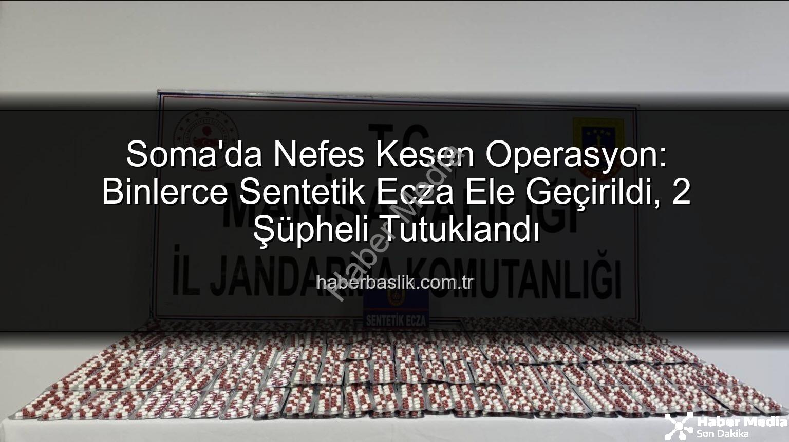 sentetik ecza - Soma'da Nefes Kesen Operasyon: Binlerce Sentetik Ecza Ele Geçirildi, 2 Şüpheli Tutuklandı