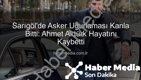 Sarıgöl’de Asker Uğurlaması Kanla Bitti: Ahmet Aktürk Hayatını Kaybetti