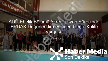 ADÜ Ebelik Bölümü Akreditasyon Süreci Tamamlandı: EPDAK Değerlendirme Ekibi Kapsamlı İnceleme Yaptı