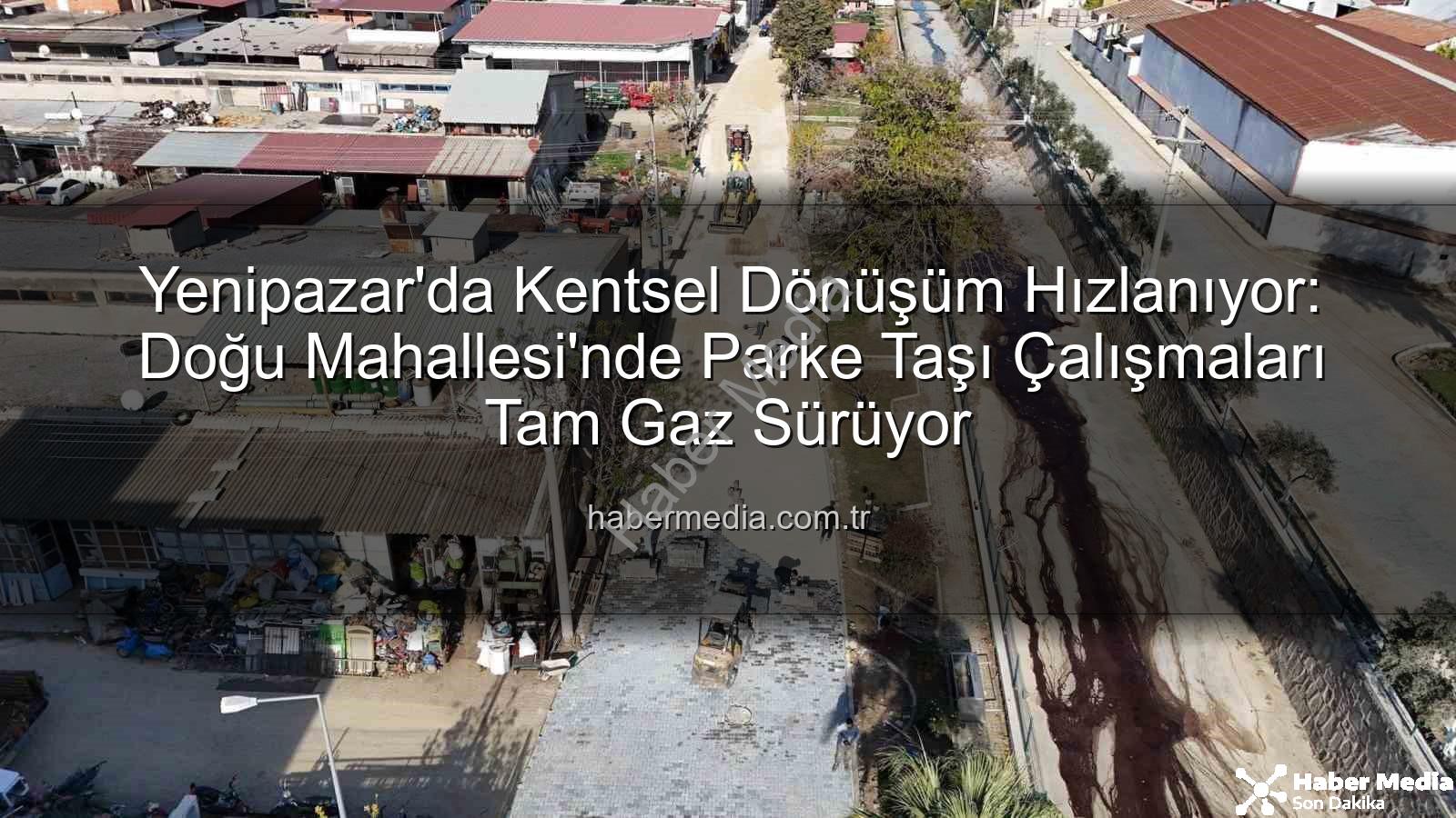 Yenipazar parke taşı - Yenipazar'da Kentsel Dönüşüm Hızlanıyor: Doğu Mahallesi'nde Parke Taşı Çalışmaları Tam Gaz Sürüyor
