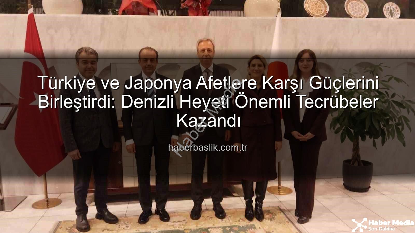 afetlere karşı iş birliği - Türkiye ve Japonya El Ele: Afetlere Karşı Ortak Tecrübe Paylaşımı Denizli Heyetiyle Güçlendi