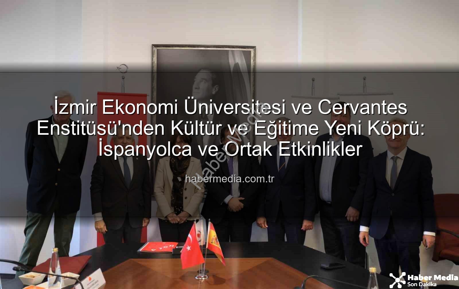 eğitim iş birliği - İzmir Ekonomi Üniversitesi ve Cervantes Enstitüsü'nden Kültür ve Eğitime Yeni Köprü: İspanyolca ve Ortak Etkinlikler