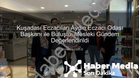 Kuşadası Eczacıları Aydın Eczacı Odası Başkanı ile Buluştu: Mesleki Gündem Değerlendirildi