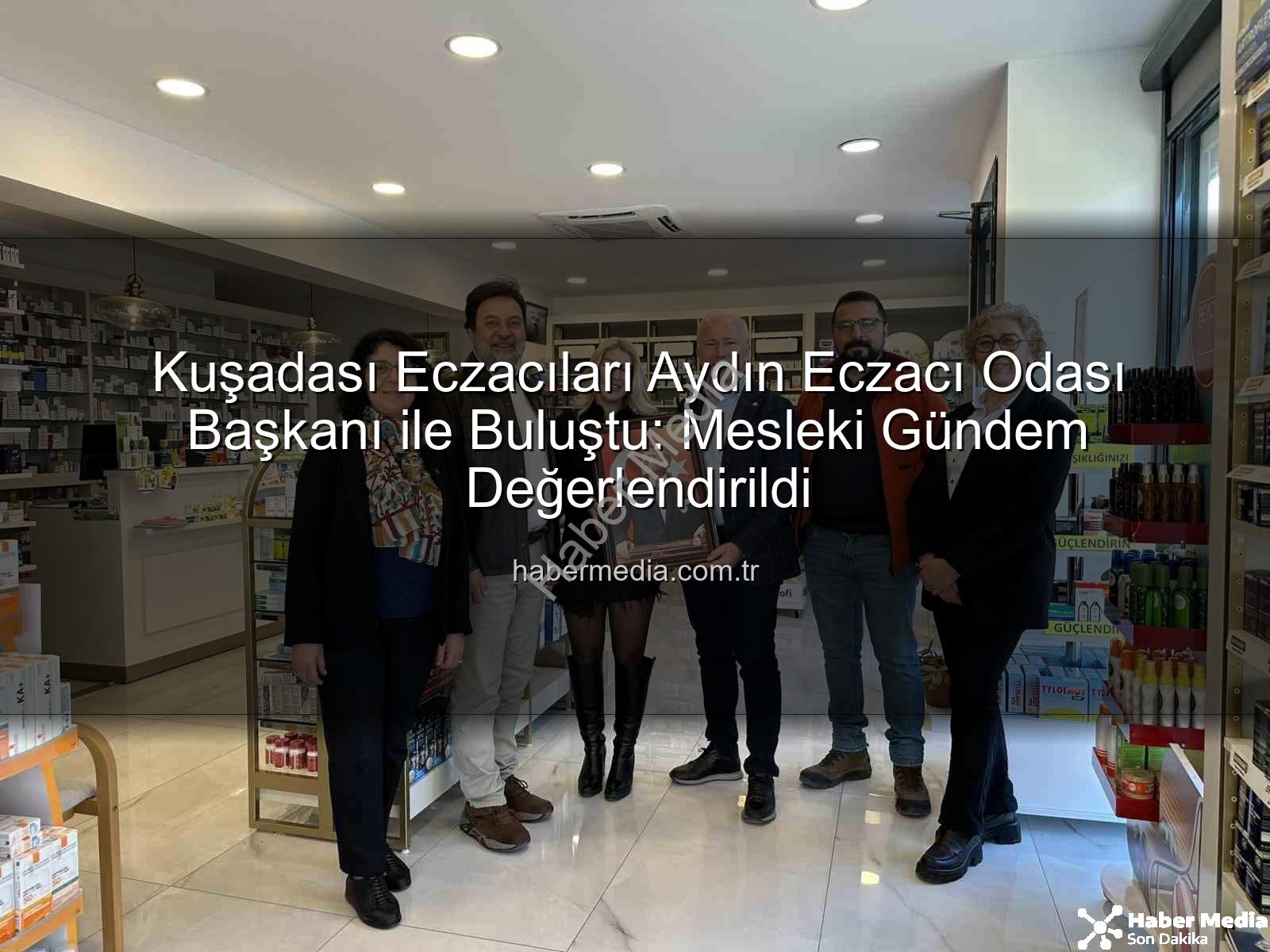 Kuşadası eczacıları - Kuşadası Eczacıları Aydın Eczacı Odası Başkanı ile Buluştu: Mesleki Gündem Değerlendirildi