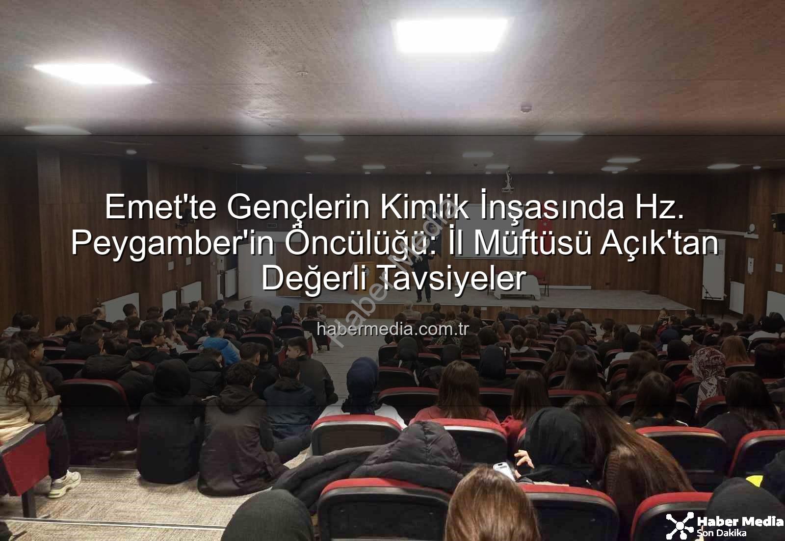 Hz. Peygamber ve Şahsiyet İnşası - Emet'te Gençlerin Kimlik İnşasında Hz. Peygamber'in Öncülüğü: İl Müftüsü Açık'tan Değerli Tavsiyeler