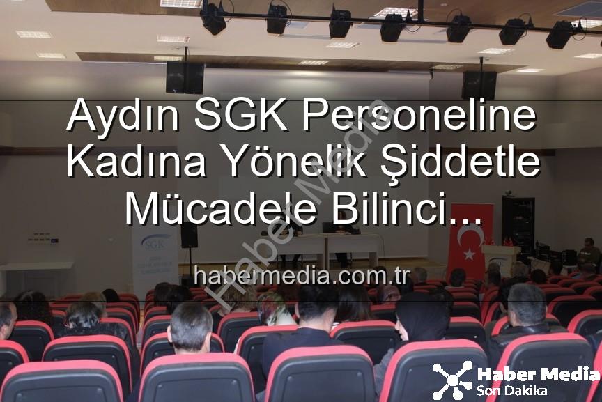 kadına yönelik şiddetle mücadele - Aydın SGK Personeline Kadına Yönelik Şiddetle Mücadele Bilinci Kazandırıldı: Kapsamlı Seminer Düzenlendi