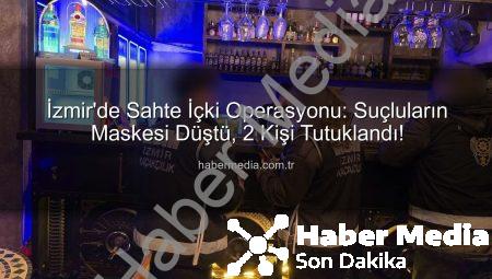 İzmir’de Sahte İçki Operasyonu: Suçluların Maskesi Düştü, 2 Kişi Tutuklandı!