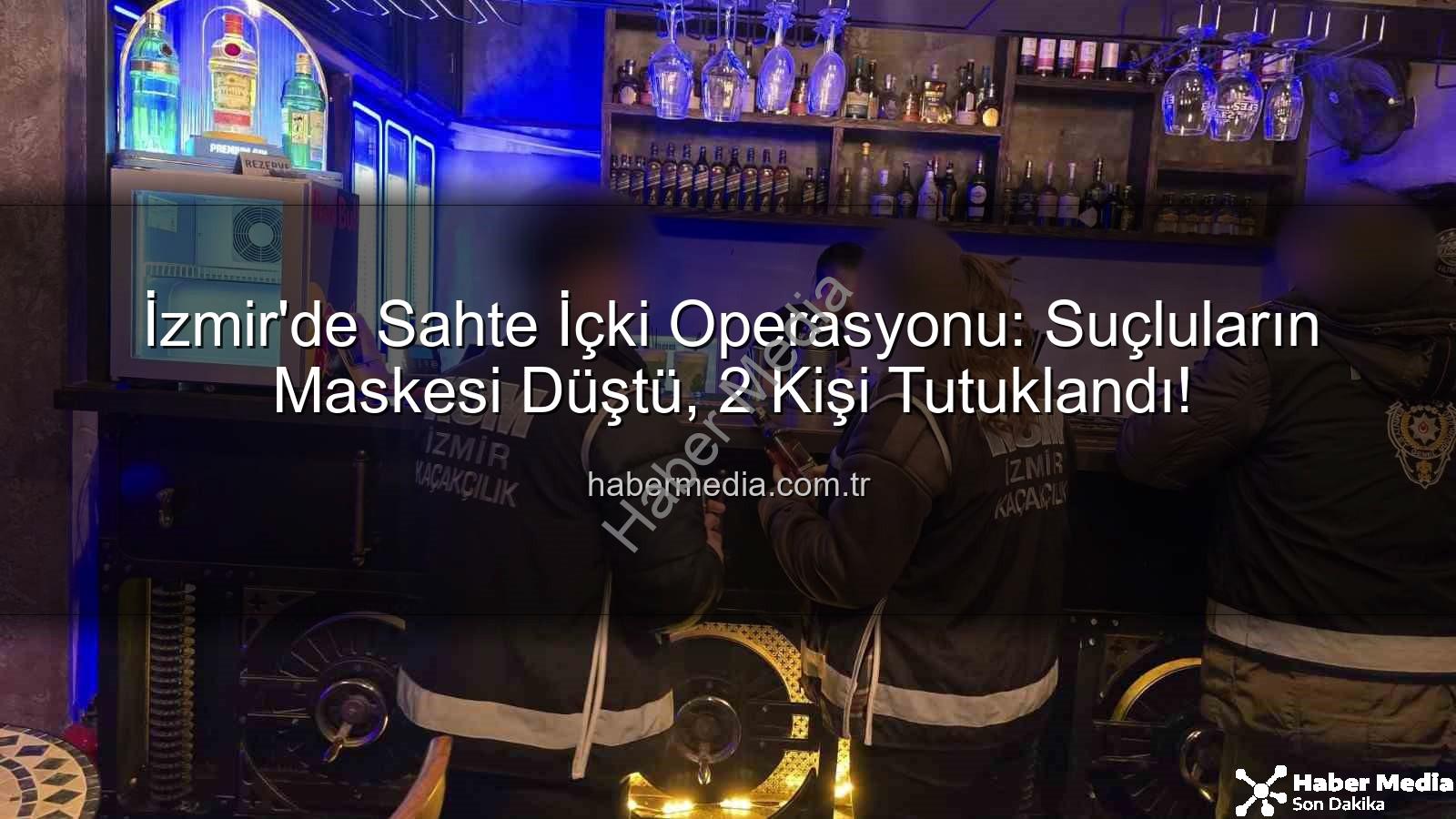 sahte içki operasyonu - İzmir'de Sahte İçki Operasyonu: Suçluların Maskesi Düştü, 2 Kişi Tutuklandı!