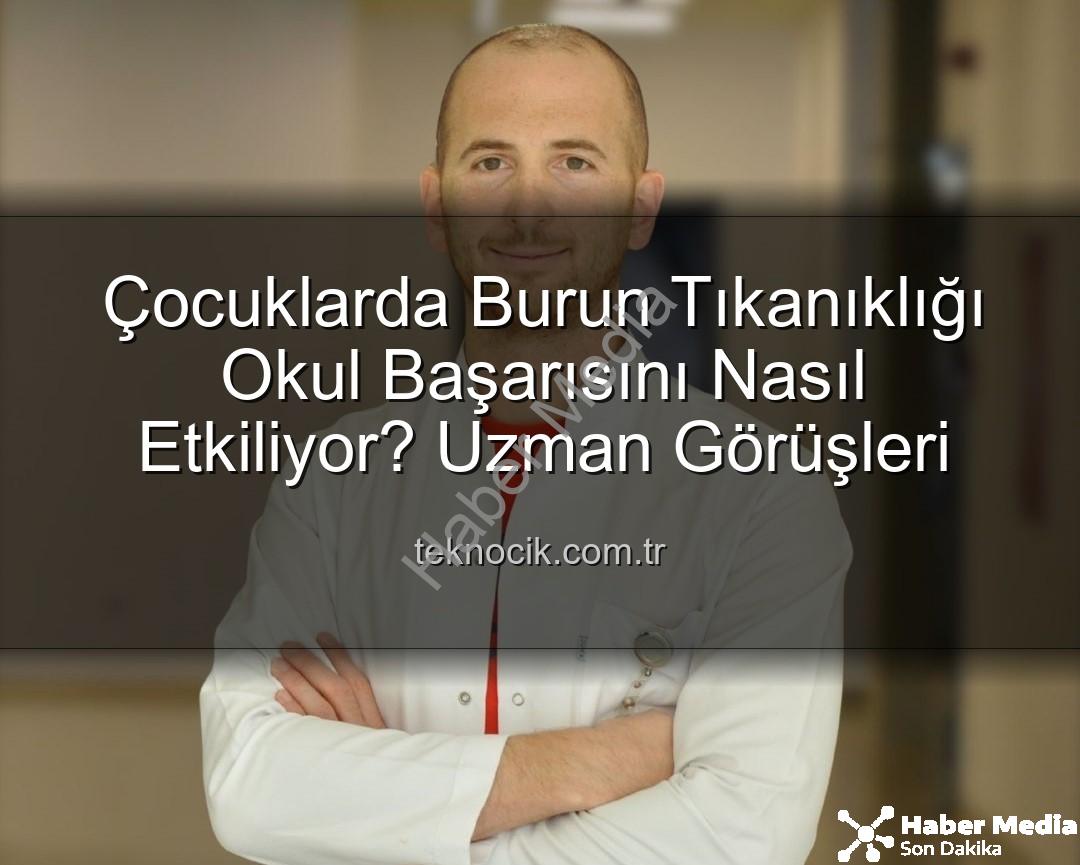 çocuklarda burun tıkanıklığı - Çocuklarda Burun Tıkanıklığı Okul Başarısını Gölgeliyor: Uzman Uyarıyor!