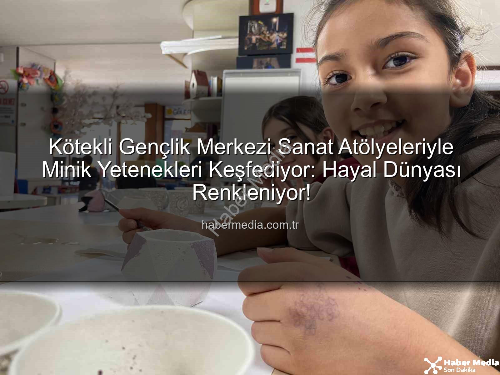 Kötekli Gençlik Merkezi - Kötekli Gençlik Merkezi Sanat Atölyeleriyle Minik Yetenekleri Keşfediyor: Hayal Dünyası Renkleniyor!