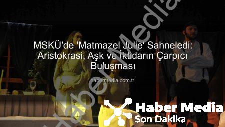 MSKÜ’de ‘Matmazel Julie’ Sahneledi: Aristokrasi, Aşk ve İktidarın Çarpıcı Buluşması