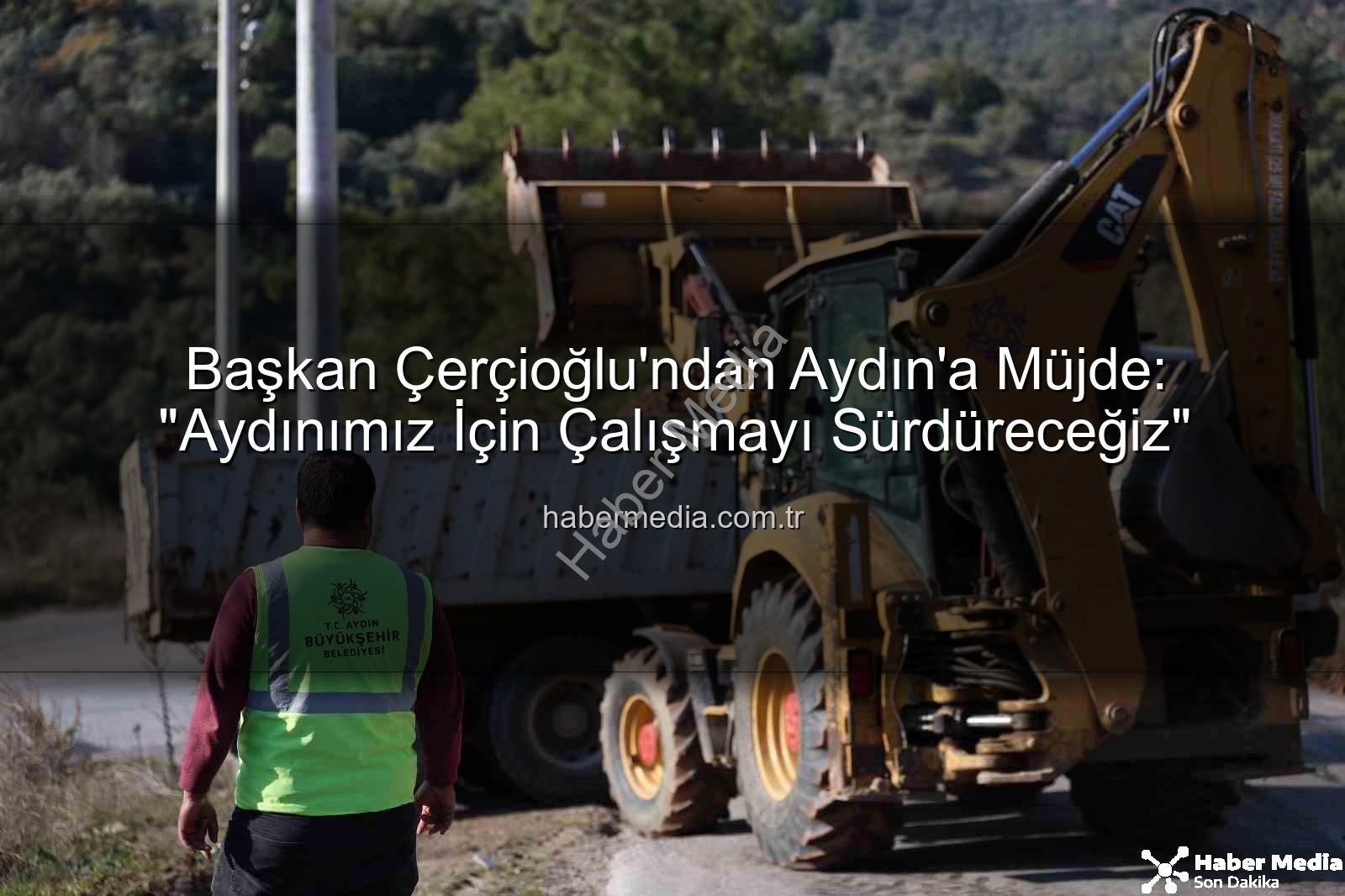 Aydın için çalışmak - Başkan Çerçioğlu'ndan Aydın'a Müjde: "Aydınımız İçin Çalışmayı Sürdüreceğiz"