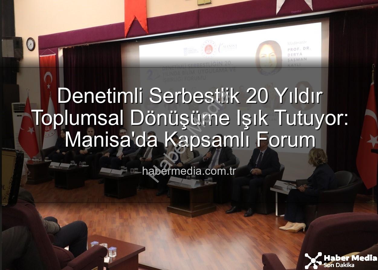 Denetimli Serbestlik - Denetimli Serbestlik 20 Yıldır Toplumsal Dönüşüme Işık Tutuyor: Manisa'da Kapsamlı Forum