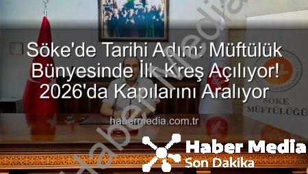 Söke’de Tarihi Adım: Müftülük Bünyesinde İlk Kreş Açılıyor! 2026’da Kapılarını Aralıyor