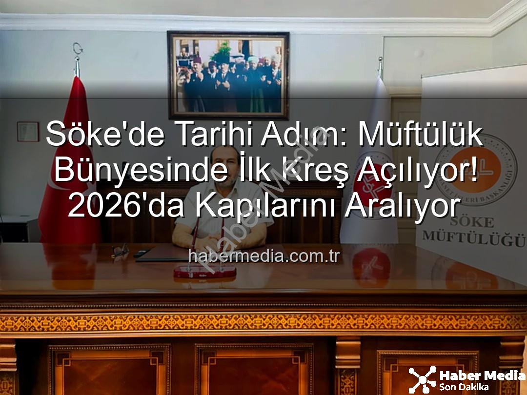 Söke müftülük kreş - Söke'de Tarihi Adım: Müftülük Bünyesinde İlk Kreş Açılıyor! 2026'da Kapılarını Aralıyor