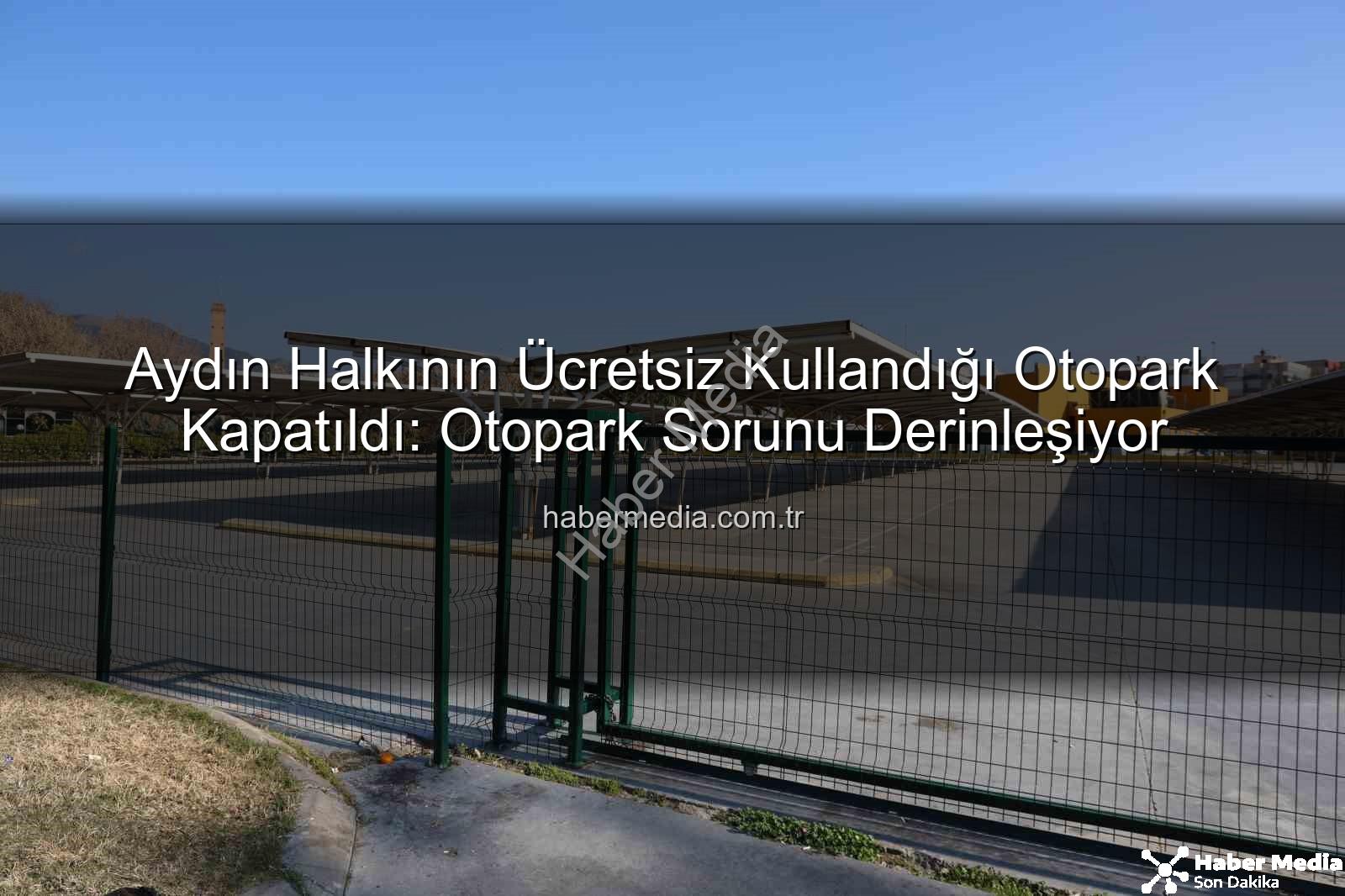 Aydın otopark sorunu - Aydın Halkının Ücretsiz Kullandığı Otopark Kapatıldı: Otopark Sorunu Derinleşiyor