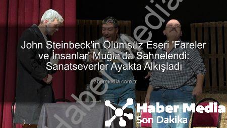 John Steinbeck’in Ölümsüz Eseri ‘Fareler ve İnsanlar’ Muğla’da Sahnelendi: Sanatseverler Ayakta Alkışladı
