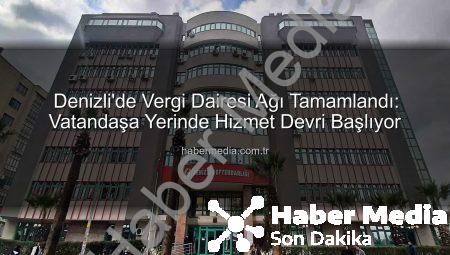 Denizli’de Vergi Dairesi Ağı Tamamlandı: Vatandaşa Yerinde Hizmet Devri Başlıyor