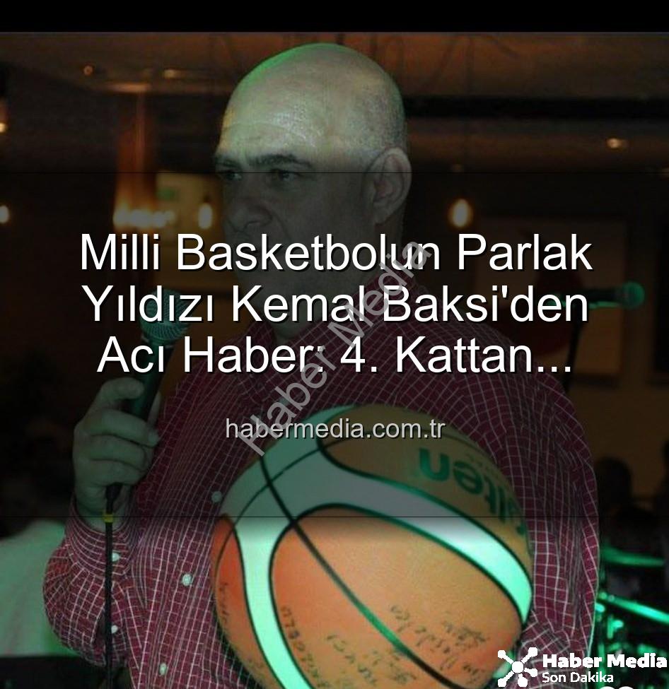 Kemal Baksi - Milli Basketbolun Parlak Yıldızı Kemal Baksi'den Acı Haber: 4. Kattan Düşerek Hayatını Kaybetti