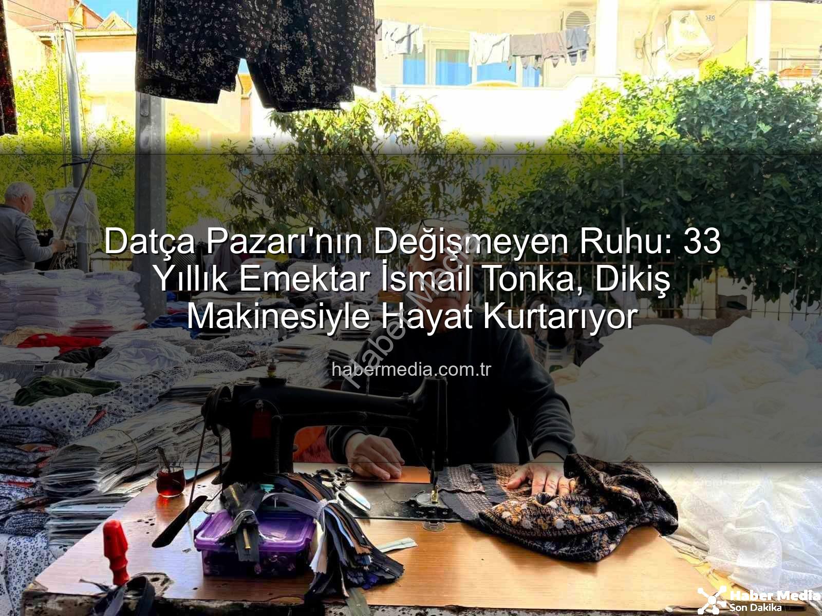 Datça Pazarı - Datça Pazarı'nın Değişmeyen Ruhu: 33 Yıllık Emektar İsmail Tonka, Dikiş Makinesiyle Hayat Kurtarıyor
