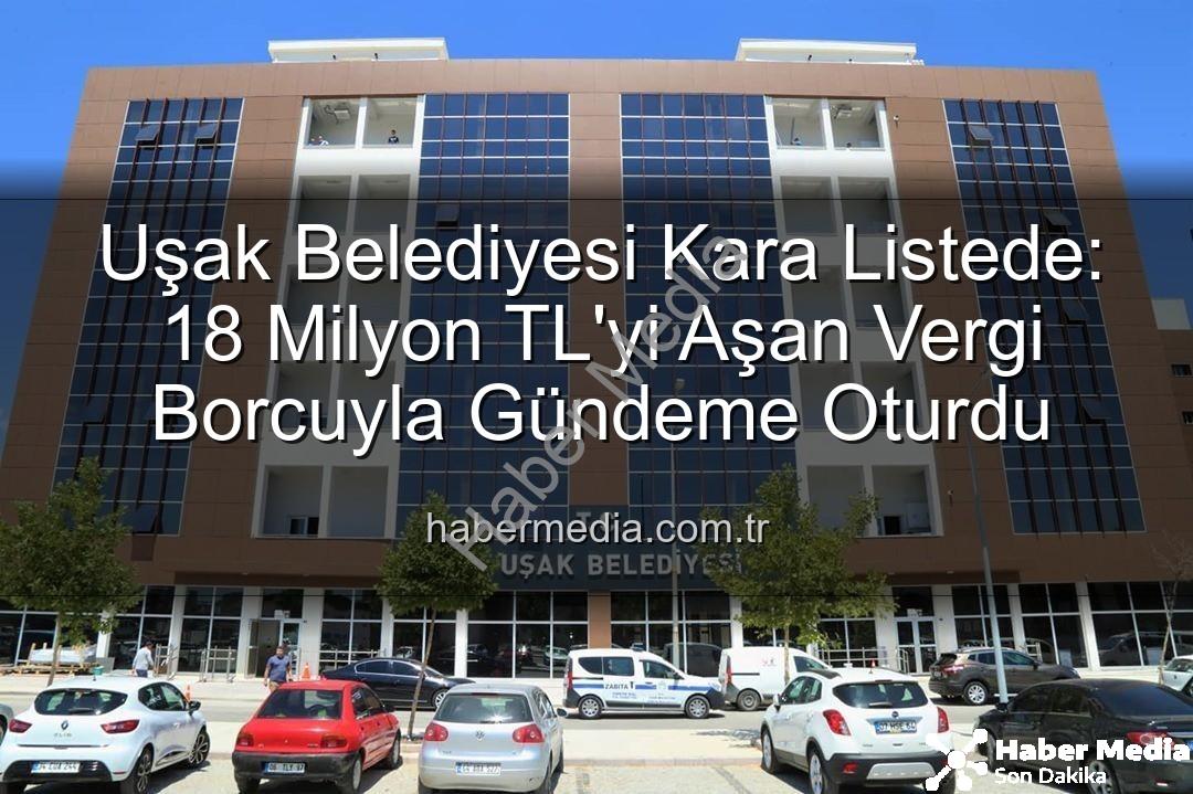 Uşak Belediyesi vergi borcu - Uşak Belediyesi Kara Listede: 18 Milyon TL'yi Aşan Vergi Borcuyla Gündeme Oturdu