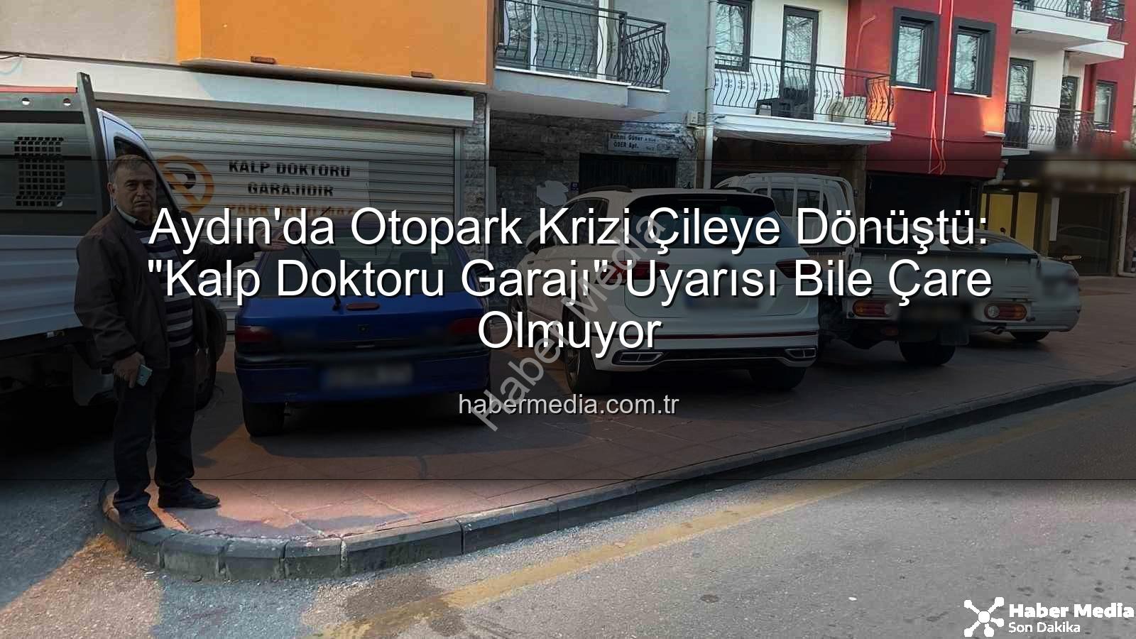 Aydın otopark sorunu - Aydın'da Otopark Krizi Çileye Dönüştü: "Kalp Doktoru Garajı" Uyarısı Bile Çare Olmuyor