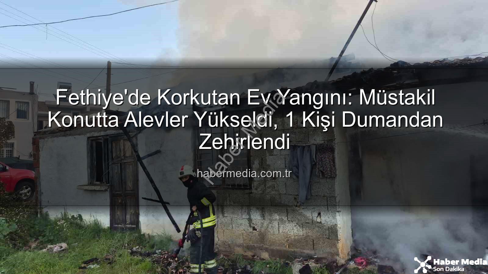 Fethiye ev yangını - Fethiye'de Korkutan Ev Yangını: Müstakil Konutta Alevler Yükseldi, 1 Kişi Dumandan Zehirlendi