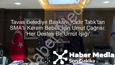 Tavas Belediye Başkanı Kadir Tatık’tan SMA’lı Kerem Bebek İçin Umut Çağrısı: ‘Her Destek Bir Umut Işığı’