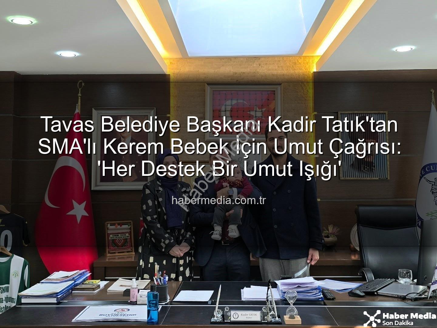 Kerem Bebek SMA - Tavas Belediye Başkanı Kadir Tatık'tan SMA'lı Kerem Bebek İçin Umut Çağrısı: 'Her Destek Bir Umut Işığı'