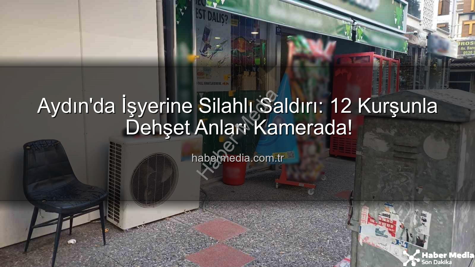 işyerine silahlı saldırı - Aydın'da İşyerine Silahlı Saldırı: 12 Kurşunla Dehşet Anları Kamerada!