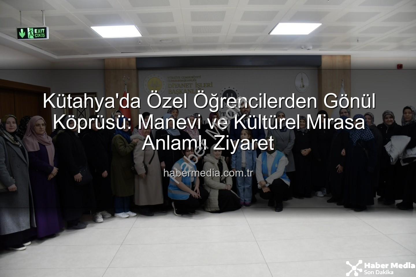 özel öğrenciler - Kütahya'da Özel Öğrencilerden Gönül Köprüsü: Manevi ve Kültürel Mirasa Anlamlı Ziyaret