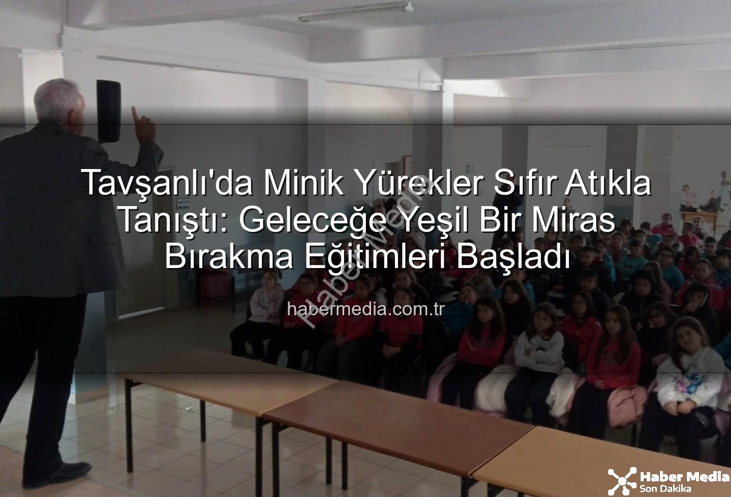 çevre eğitimi - Tavşanlı'da Minik Yürekler Sıfır Atıkla Tanıştı: Geleceğe Yeşil Bir Miras Bırakma Eğitimleri Başladı