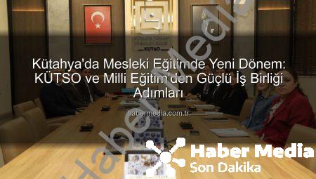 Kütahya’da Mesleki Eğitimde Yeni Dönem: KÜTSO ve Milli Eğitim’den Güçlü İş Birliği Adımları