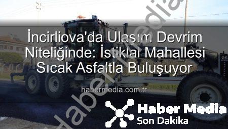 İncirliova’da Ulaşım Devrim Niteliğinde: İstiklal Mahallesi Sıcak Asfaltla Buluşuyor