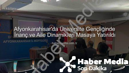 Afyonkarahisar’da Üniversite Gençliğinde İnanç ve Aile Dinamikleri Masaya Yatırıldı