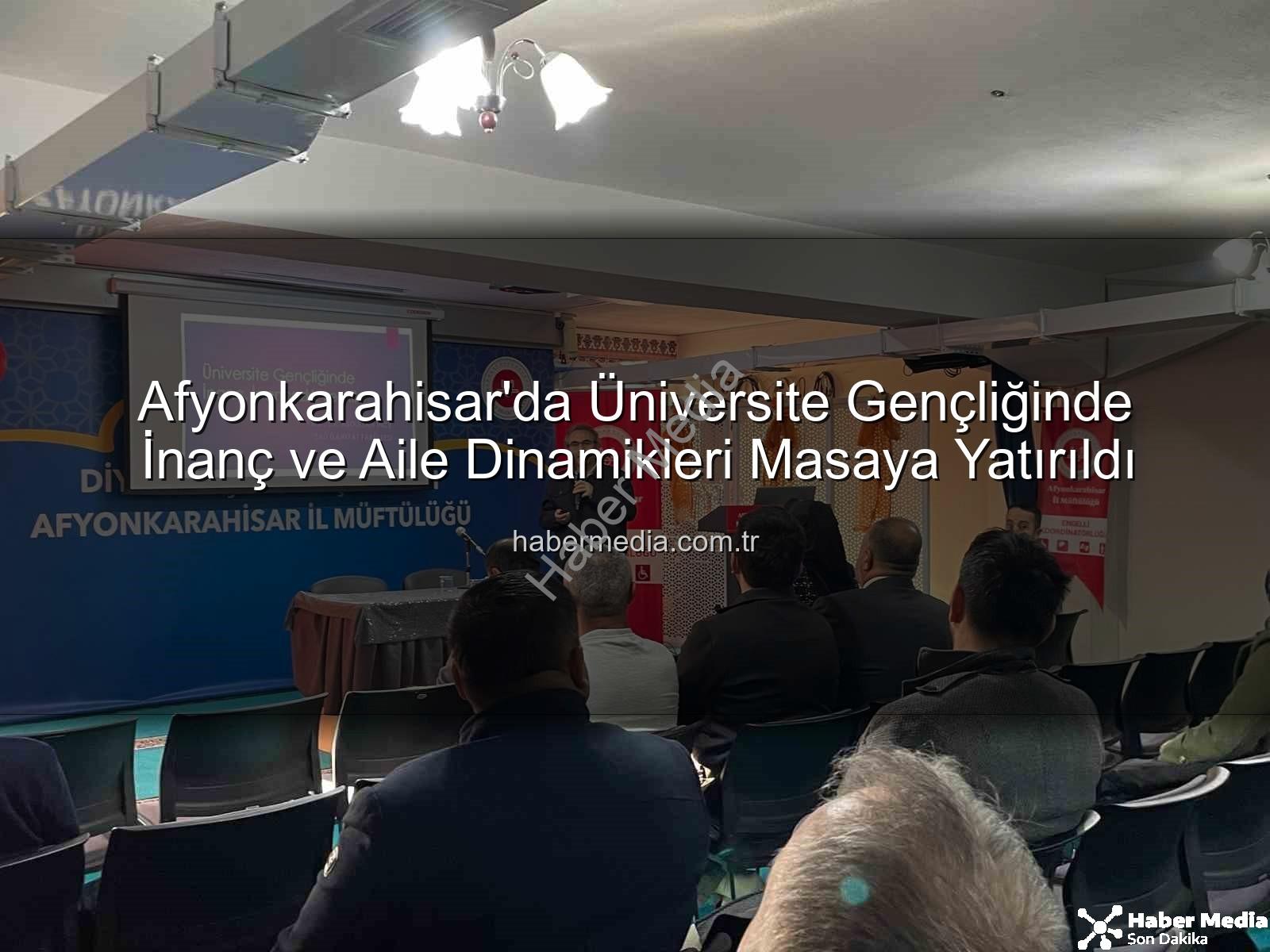 Üniversite Gençliği İnanç ve Aile - Afyonkarahisar'da Üniversite Gençliğinde İnanç ve Aile Dinamikleri Masaya Yatırıldı