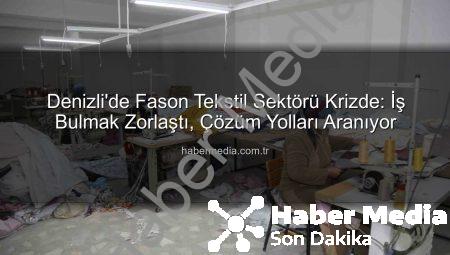 Denizli’de Fason Tekstil Sektörü Krizde: İş Bulmak Zorlaştı, Çözüm Yolları Aranıyor