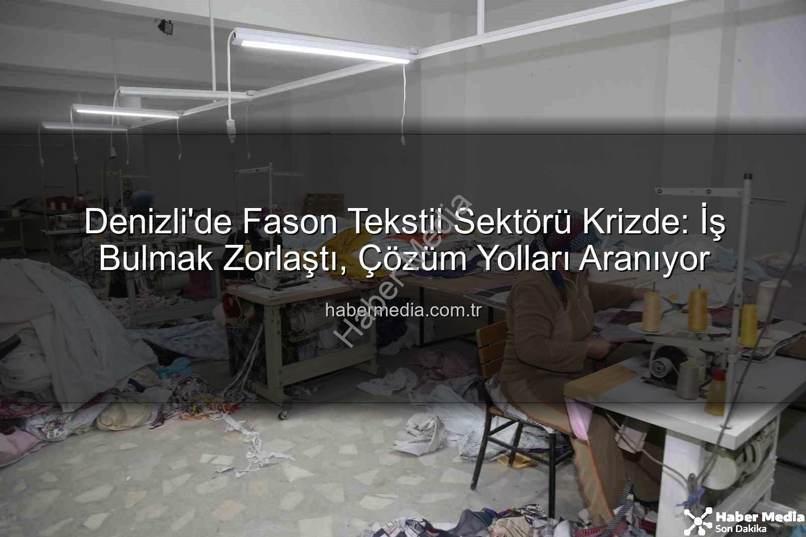 fason tekstil sektörü - Denizli'de Fason Tekstil Sektörü Krizde: İş Bulmak Zorlaştı, Çözüm Yolları Aranıyor