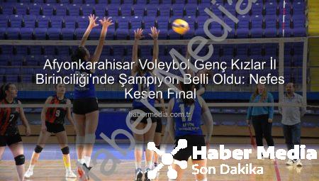 Afyonkarahisar Voleybol Genç Kızlar İl Birinciliği’nde Şampiyon Belli Oldu: Nefes Kesen Final