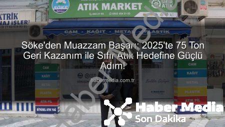 Söke’den Muazzam Başarı: 2025’te 75 Ton Geri Kazanım ile Sıfır Atık Hedefine Güçlü Adım!