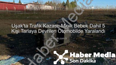 Uşak’ta Kan Donduran Kaza: Aynı Aileden 1 Bebek 5 Kişi Tarlaya Devrilen Otomobilde Sıkıştı