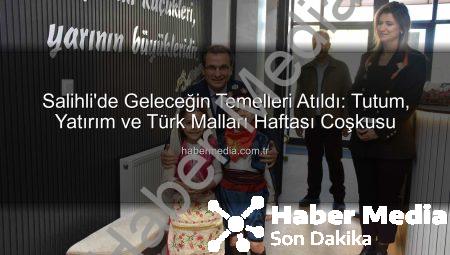 Salihli’de Geleceğin Temelleri Atıldı: Tutum, Yatırım ve Türk Malları Haftası Coşkusu