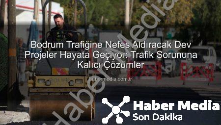 Bodrum Trafiğine Nefes Aldıracak Dev Projeler Hayata Geçiyor: Trafik Sorununa Kalıcı Çözümler